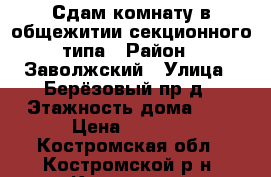 Сдам комнату в общежитии секционного типа › Район ­ Заволжский › Улица ­ Берёзовый пр-д › Этажность дома ­ 5 › Цена ­ 5 500 - Костромская обл., Костромской р-н, Кострома г. Недвижимость » Квартиры аренда   . Костромская обл.